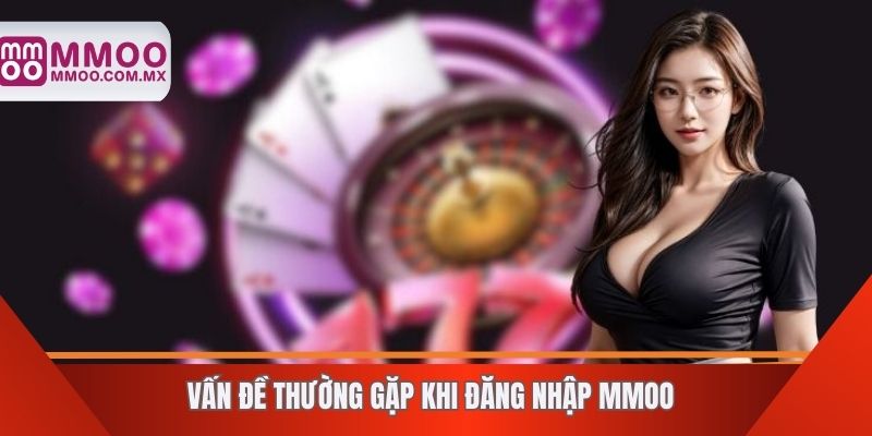 Vấn đề thường gặp khi đăng nhập MMOO