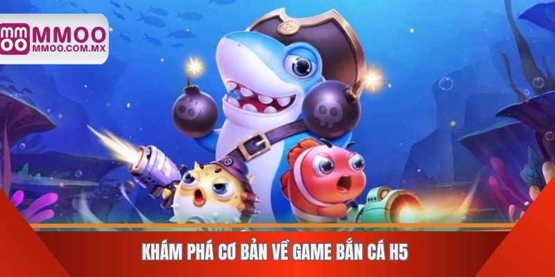 khám phá cơ bản về game bắn cá H5